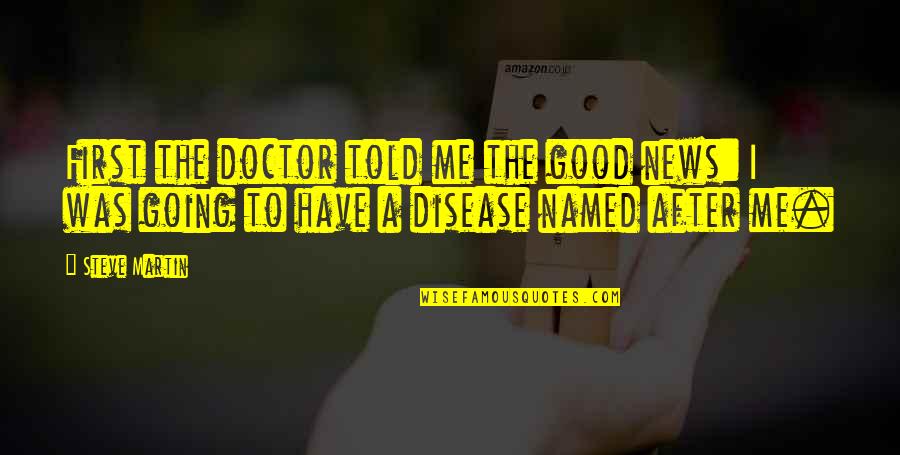 Going To Gallows Quotes By Steve Martin: First the doctor told me the good news: Going To Gallows Quotes By Steve Martin: First the doctor told me the good news: