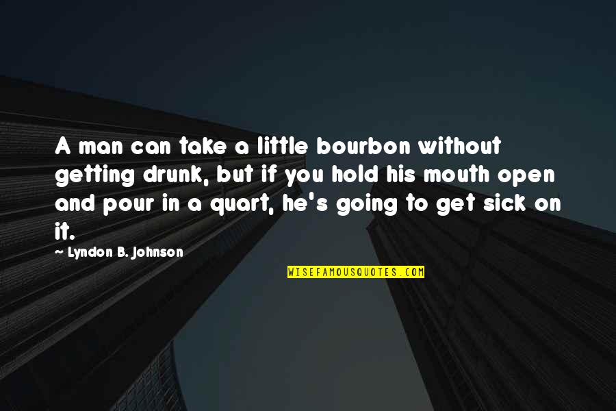 Going To Get Drunk Quotes By Lyndon B. Johnson: A man can take a little bourbon without