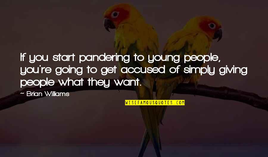 Going To Get What You Want Quotes By Brian Williams: If you start pandering to young people, you're