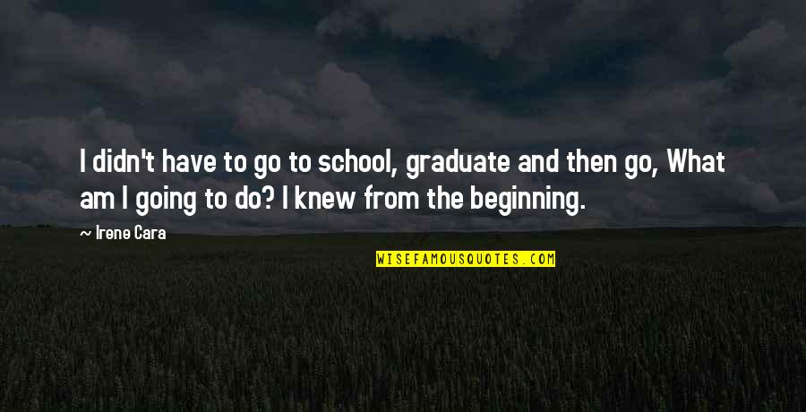 Going To Graduate School Quotes By Irene Cara: I didn't have to go to school, graduate