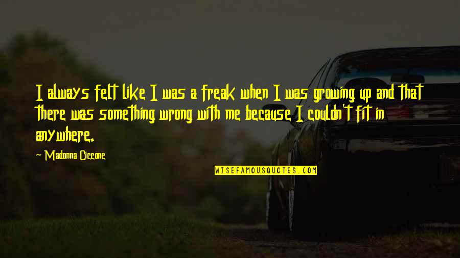 Going To Grandma House Quotes By Madonna Ciccone: I always felt like I was a freak