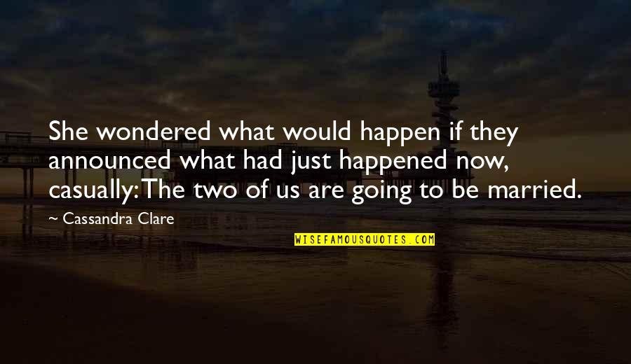 Going To Happen Quotes By Cassandra Clare: She wondered what would happen if they announced