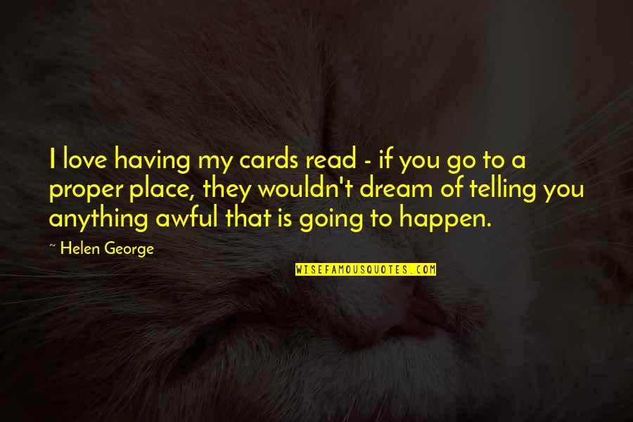 Going To Happen Quotes By Helen George: I love having my cards read - if