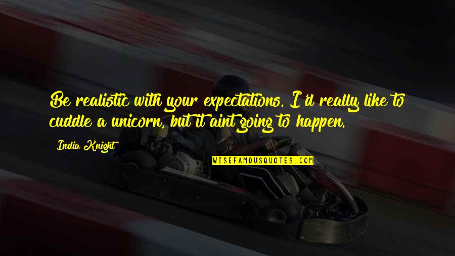 Going To Happen Quotes By India Knight: Be realistic with your expectations. I'd really like