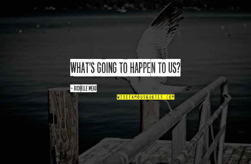 Going To Happen Quotes By Richelle Mead: What's going to happen to us?