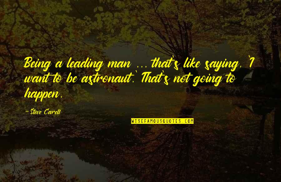 Going To Happen Quotes By Steve Carell: Being a leading man ... that's like saying,