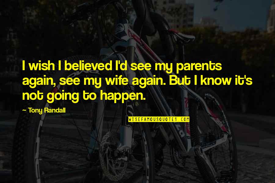 Going To Happen Quotes By Tony Randall: I wish I believed I'd see my parents