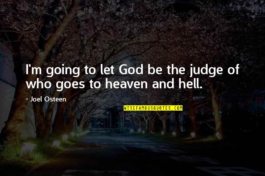 Going To Heaven Or Hell Quotes By Joel Osteen: I'm going to let God be the judge