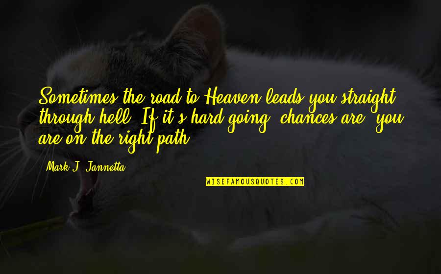 Going To Heaven Or Hell Quotes By Mark J. Jannetta: Sometimes the road to Heaven leads you straight