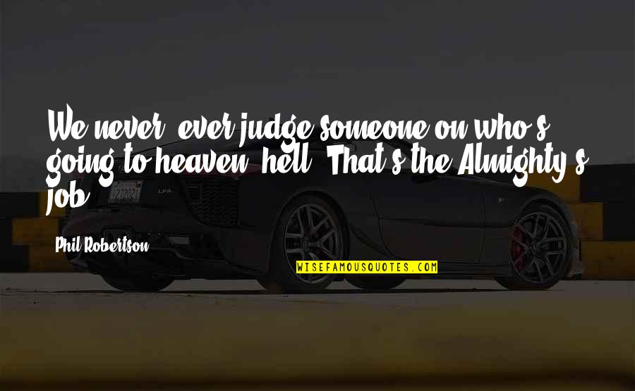 Going To Heaven Or Hell Quotes By Phil Robertson: We never, ever judge someone on who's going