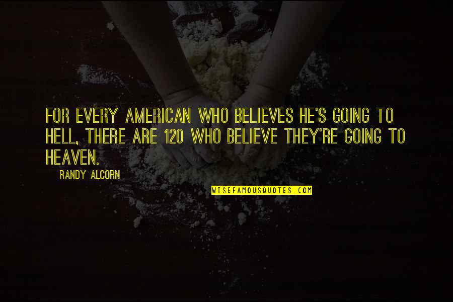 Going To Heaven Or Hell Quotes By Randy Alcorn: For every American who believes he's going to