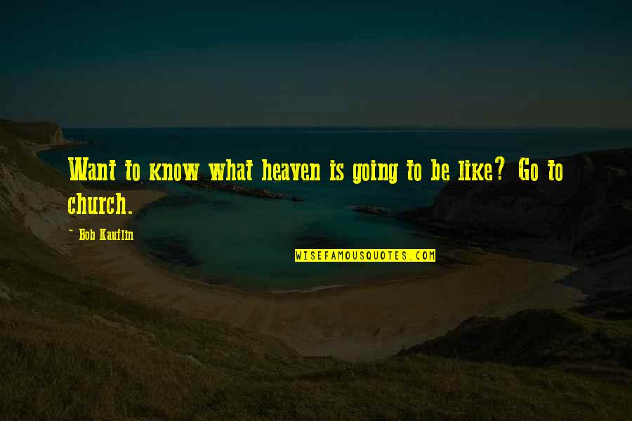 Going To Heaven Quotes By Bob Kauflin: Want to know what heaven is going to