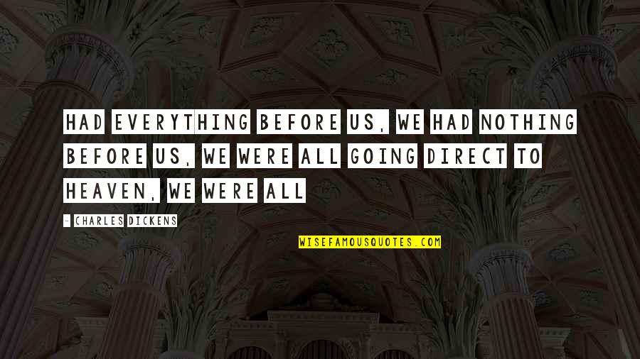 Going To Heaven Quotes By Charles Dickens: Had everything before us, we had nothing before