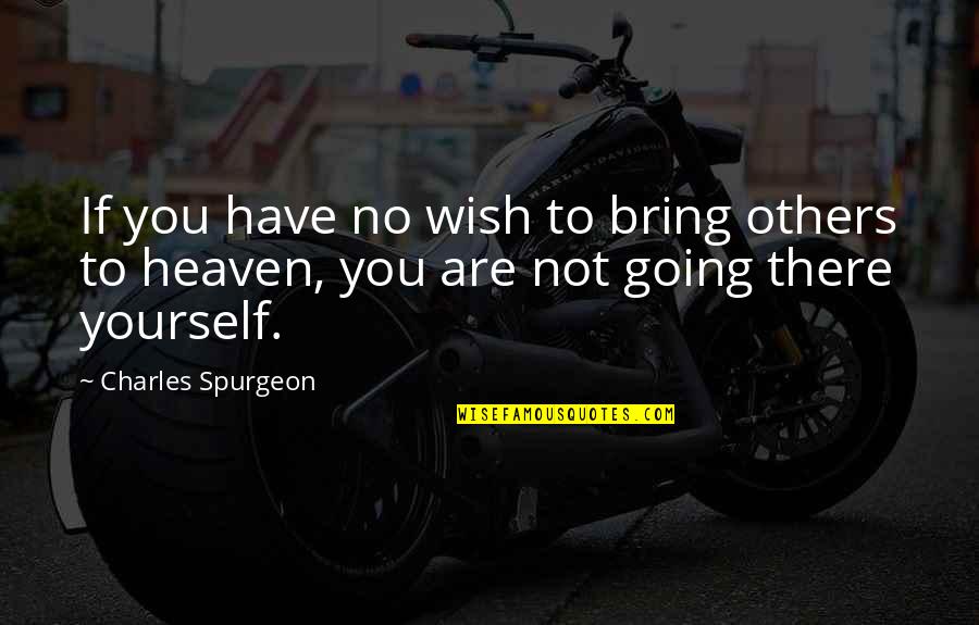 Going To Heaven Quotes By Charles Spurgeon: If you have no wish to bring others