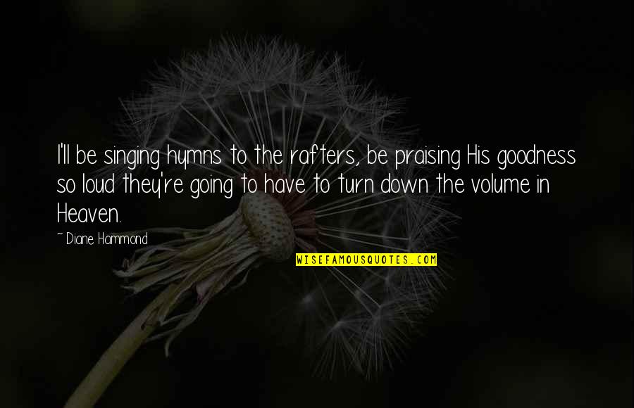 Going To Heaven Quotes By Diane Hammond: I'll be singing hymns to the rafters, be Going To Heaven Quotes By Diane Hammond: I'll be singing hymns to the rafters, be