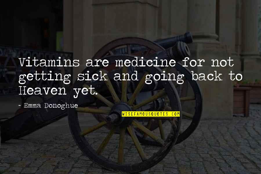 Going To Heaven Quotes By Emma Donoghue: Vitamins are medicine for not getting sick and