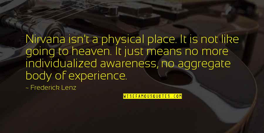 Going To Heaven Quotes By Frederick Lenz: Nirvana isn't a physical place. It is not