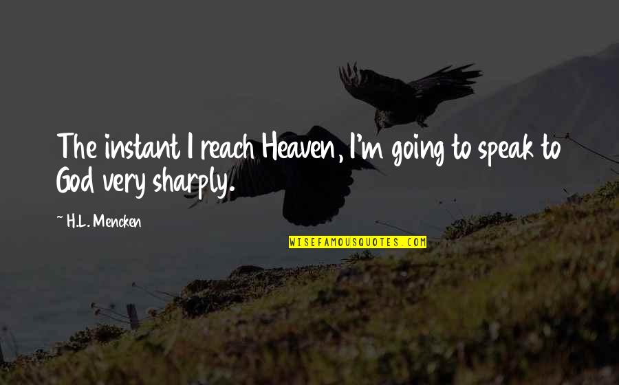 Going To Heaven Quotes By H.L. Mencken: The instant I reach Heaven, I'm going to
