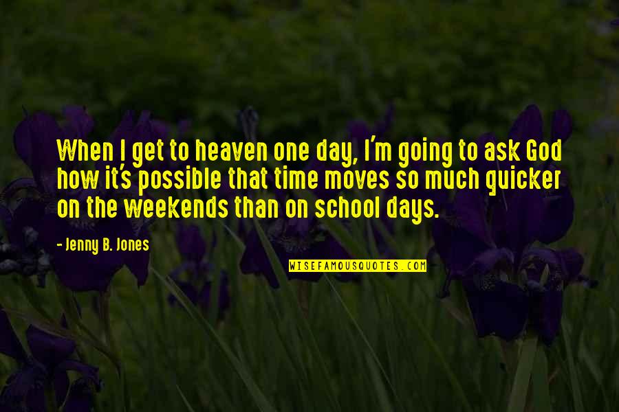 Going To Heaven Quotes By Jenny B. Jones: When I get to heaven one day, I'm