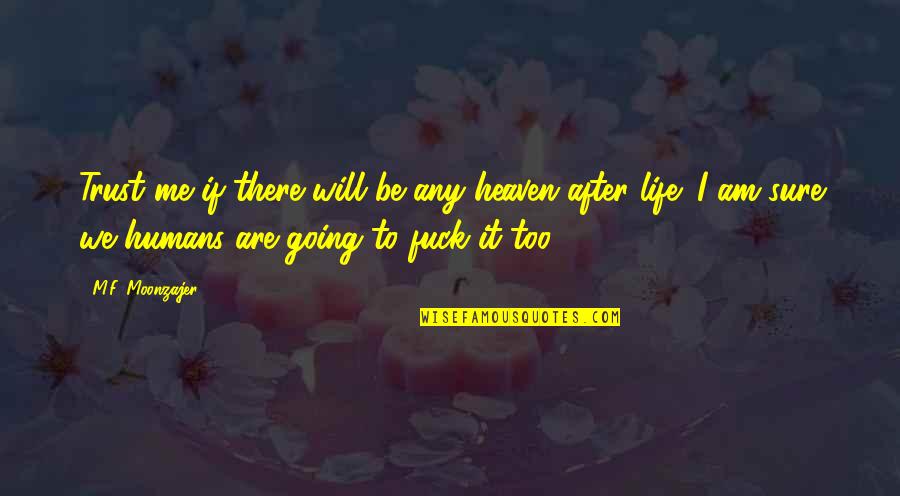 Going To Heaven Quotes By M.F. Moonzajer: Trust me if there will be any heaven
