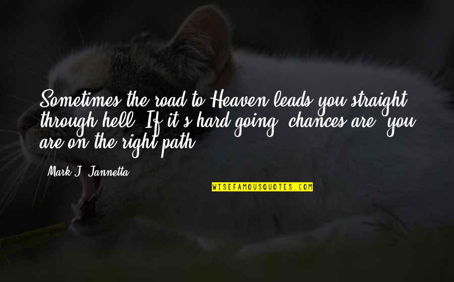 Going To Heaven Quotes By Mark J. Jannetta: Sometimes the road to Heaven leads you straight