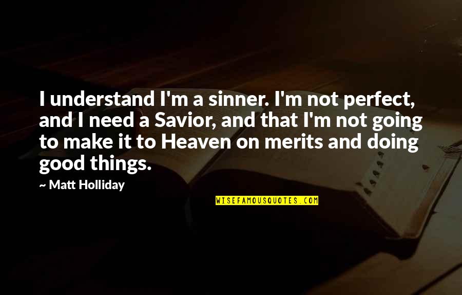 Going To Heaven Quotes By Matt Holliday: I understand I'm a sinner. I'm not perfect,