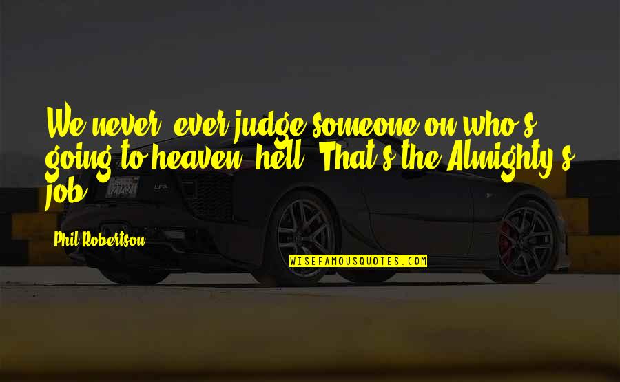 Going To Heaven Quotes By Phil Robertson: We never, ever judge someone on who's going