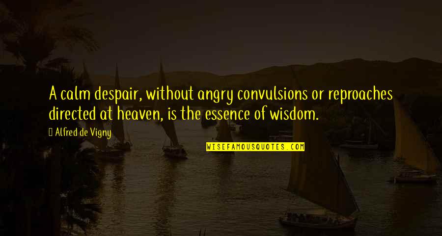 Going To Highschool Quotes By Alfred De Vigny: A calm despair, without angry convulsions or reproaches