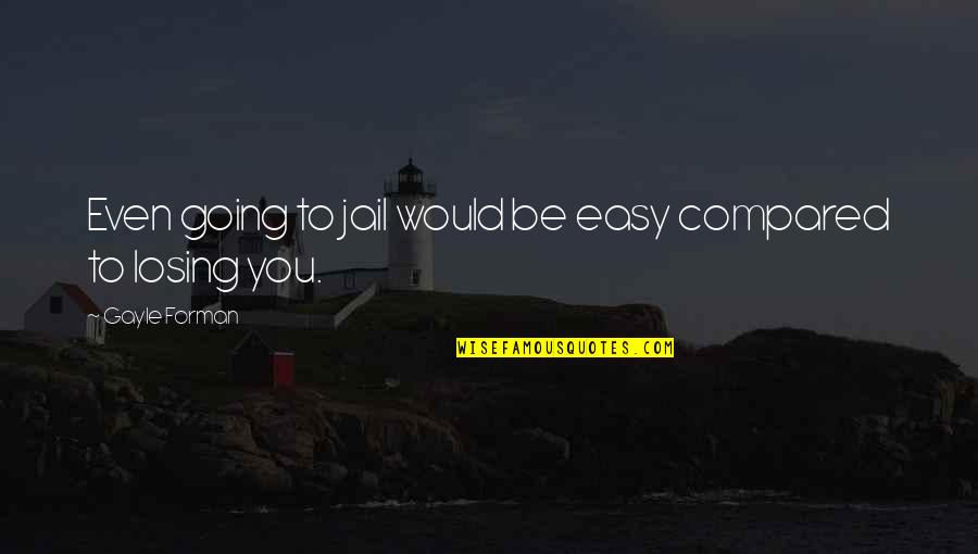 Going To Jail Quotes By Gayle Forman: Even going to jail would be easy compared Going To Jail Quotes By Gayle Forman: Even going to jail would be easy compared
