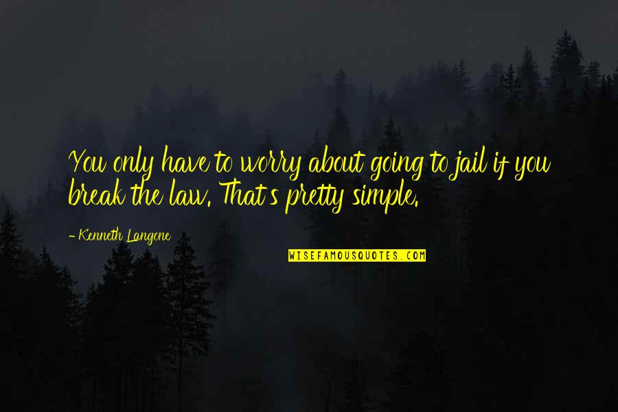 Going To Jail Quotes By Kenneth Langone: You only have to worry about going to Going To Jail Quotes By Kenneth Langone: You only have to worry about going to