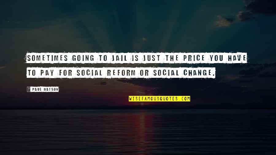 Going To Jail Quotes By Paul Watson: Sometimes going to jail is just the price Going To Jail Quotes By Paul Watson: Sometimes going to jail is just the price