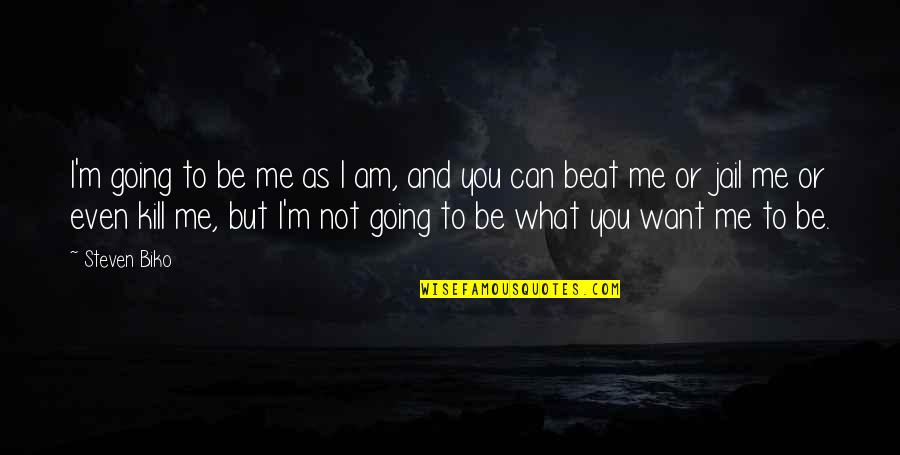 Going To Jail Quotes By Steven Biko: I'm going to be me as I am, Going To Jail Quotes By Steven Biko: I'm going to be me as I am,