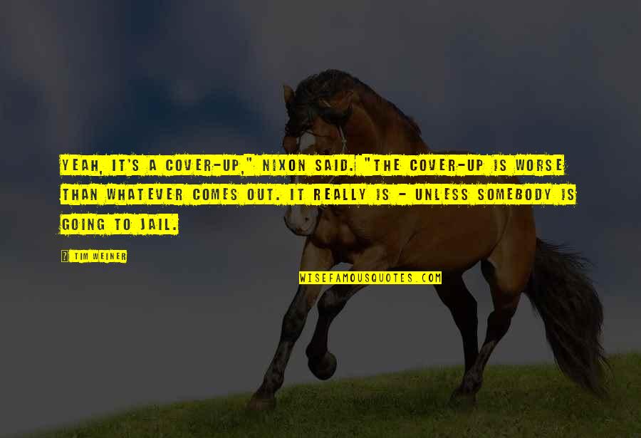 Going To Jail Quotes By Tim Weiner: Yeah, it's a cover-up," Nixon said. "The cover-up Going To Jail Quotes By Tim Weiner: Yeah, it's a cover-up," Nixon said. "The cover-up