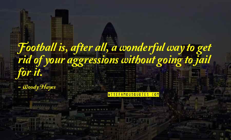 Going To Jail Quotes By Woody Hayes: Football is, after all, a wonderful way to Going To Jail Quotes By Woody Hayes: Football is, after all, a wonderful way to