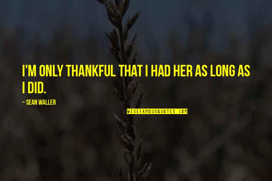 Going To Kerala Quotes By Sean Waller: I'm only thankful that I had her as