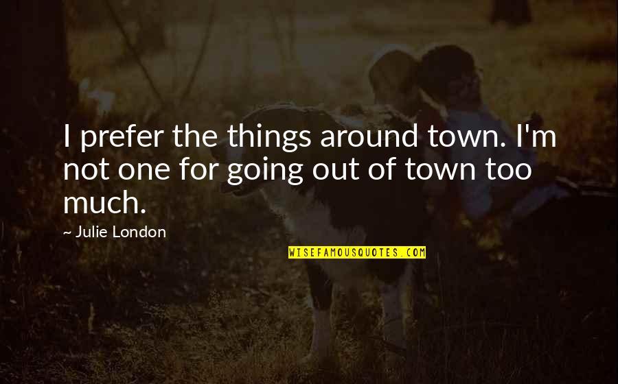 Going To London Quotes By Julie London: I prefer the things around town. I'm not