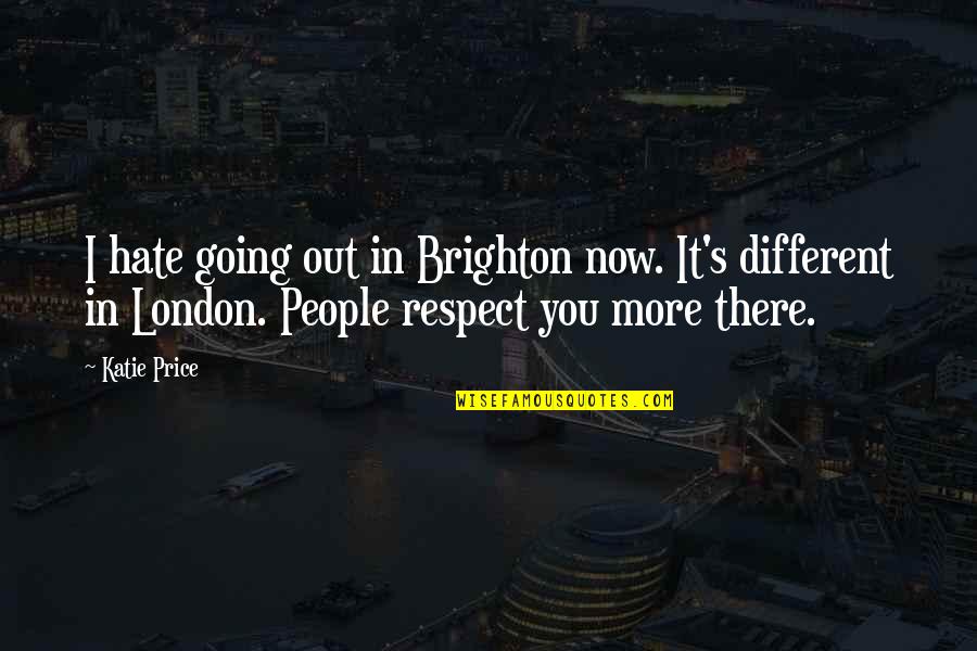 Going To London Quotes By Katie Price: I hate going out in Brighton now. It's