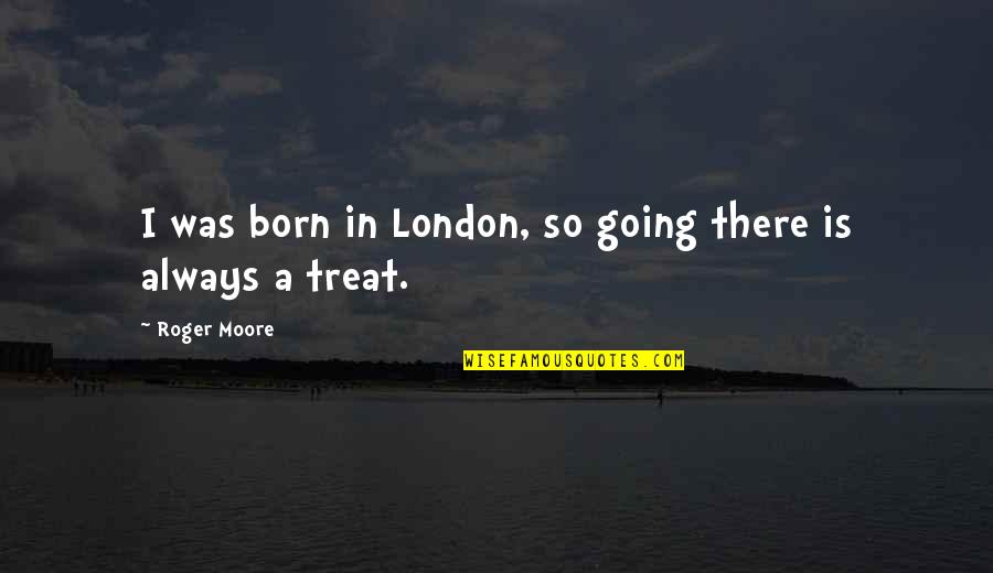 Going To London Quotes By Roger Moore: I was born in London, so going there