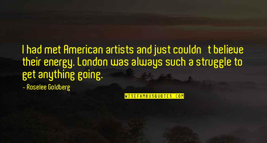 Going To London Quotes By Roselee Goldberg: I had met American artists and just couldn't