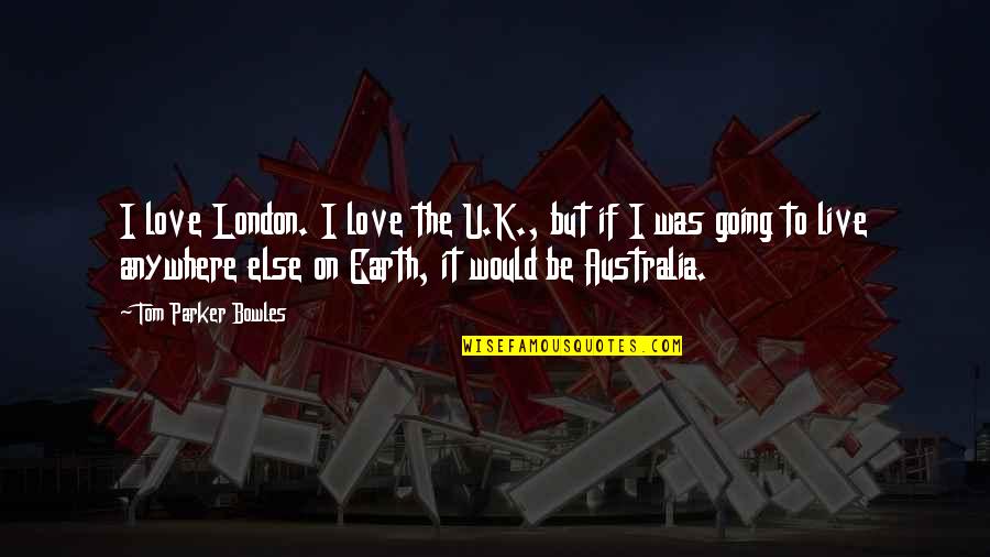 Going To London Quotes By Tom Parker Bowles: I love London. I love the U.K., but
