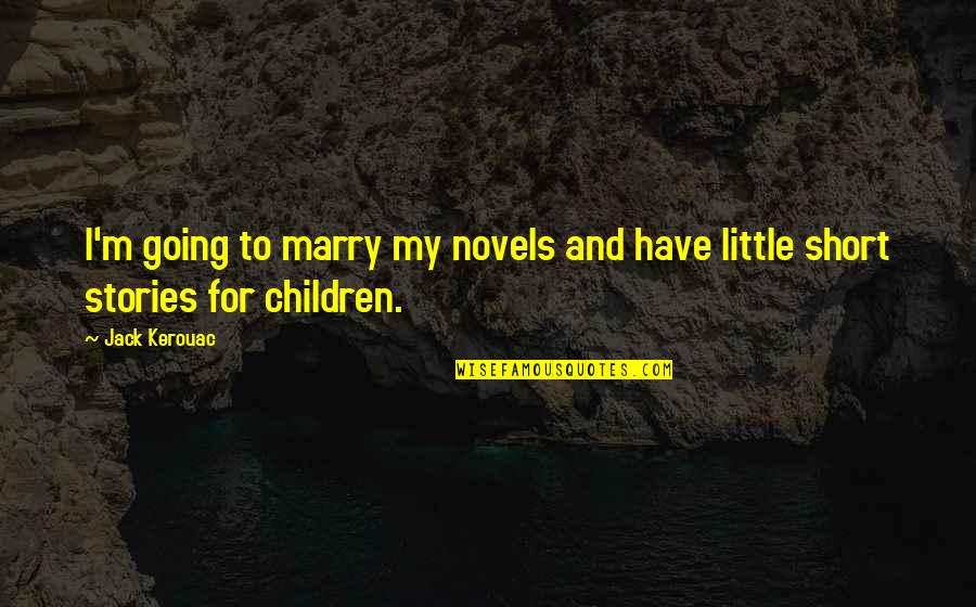 Going To Marry Quotes By Jack Kerouac: I'm going to marry my novels and have