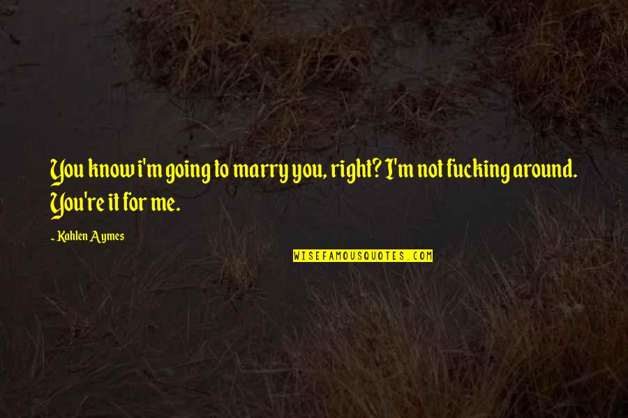 Going To Marry Quotes By Kahlen Aymes: You know i'm going to marry you, right?