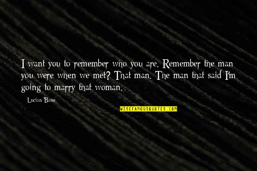 Going To Marry Quotes By Lucian Bane: I want you to remember who you are.