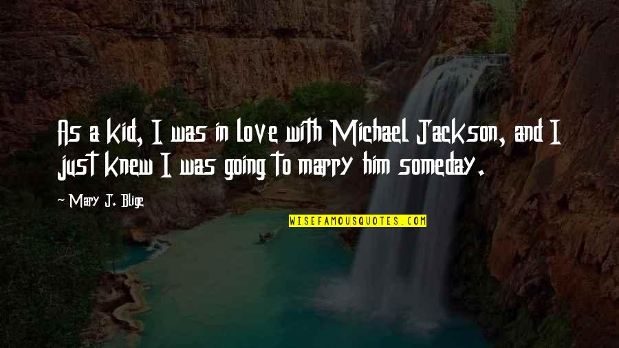 Going To Marry Quotes By Mary J. Blige: As a kid, I was in love with