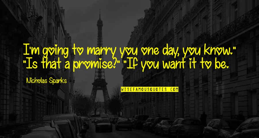 Going To Marry Quotes By Nicholas Sparks: I'm going to marry you one day, you