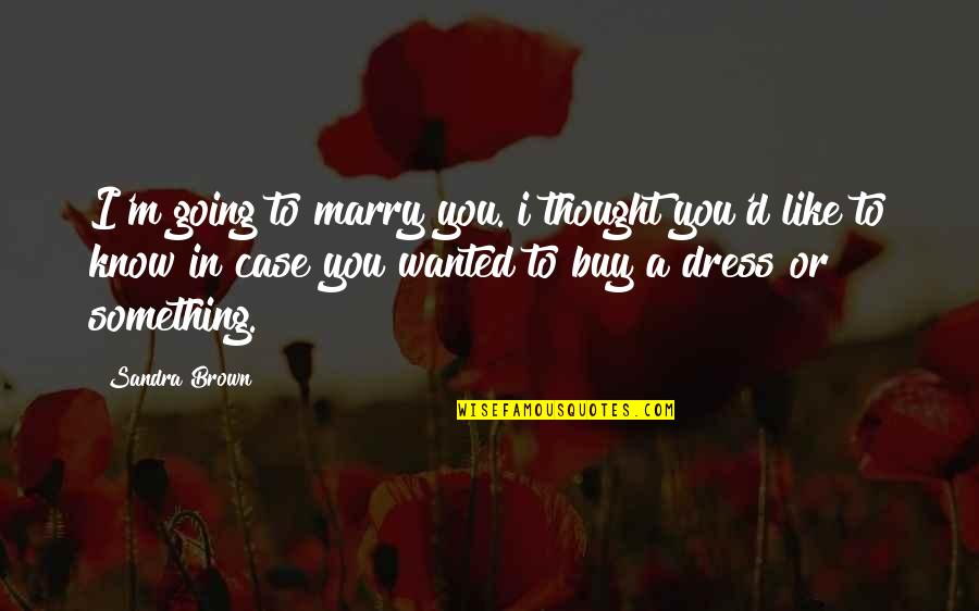 Going To Marry Quotes By Sandra Brown: I'm going to marry you. i thought you'd