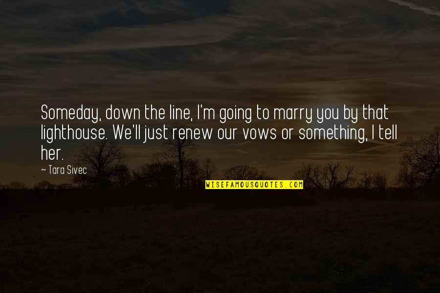 Going To Marry Quotes By Tara Sivec: Someday, down the line, I'm going to marry