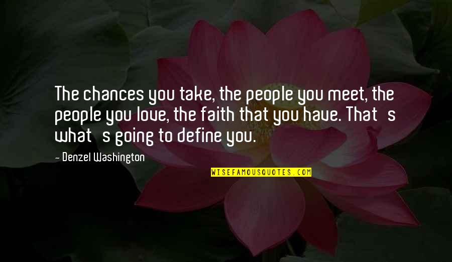 Going To Meet My Love Quotes By Denzel Washington: The chances you take, the people you meet,