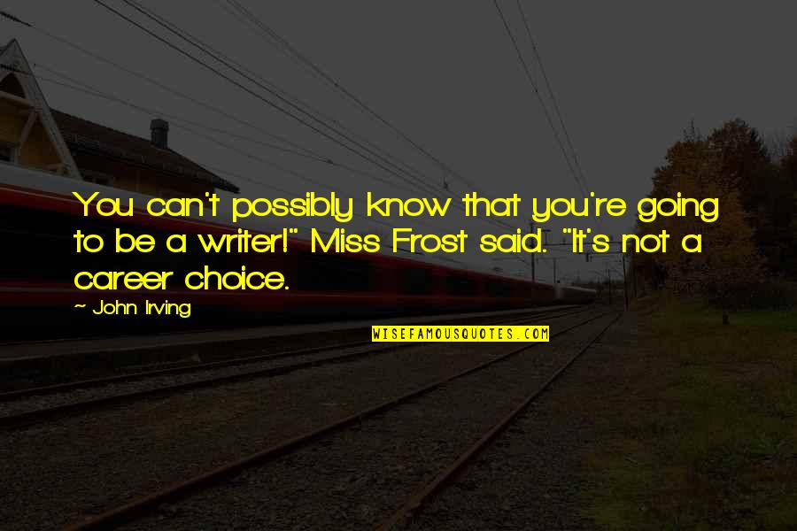 Going To Miss You Quotes By John Irving: You can't possibly know that you're going to Going To Miss You Quotes By John Irving: You can't possibly know that you're going to