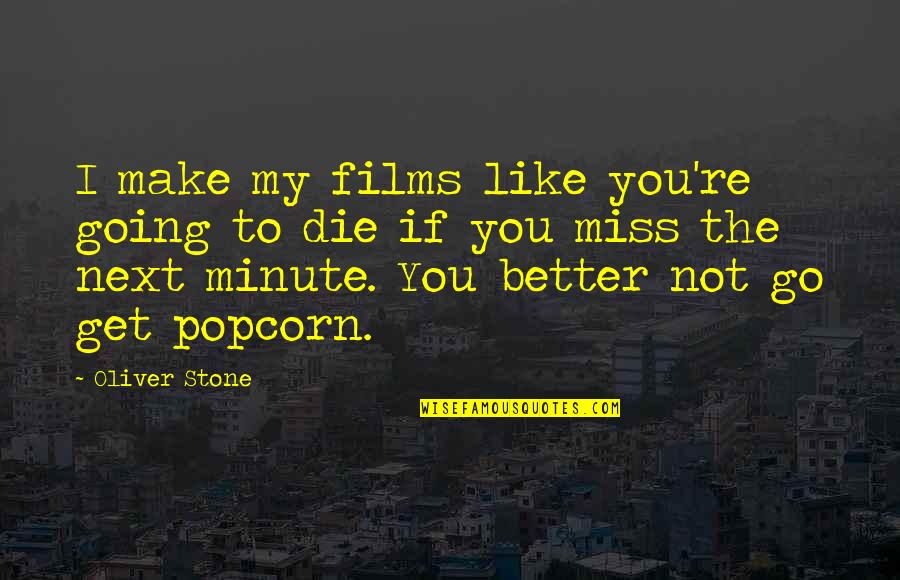 Going To Miss You Quotes By Oliver Stone: I make my films like you're going to Going To Miss You Quotes By Oliver Stone: I make my films like you're going to
